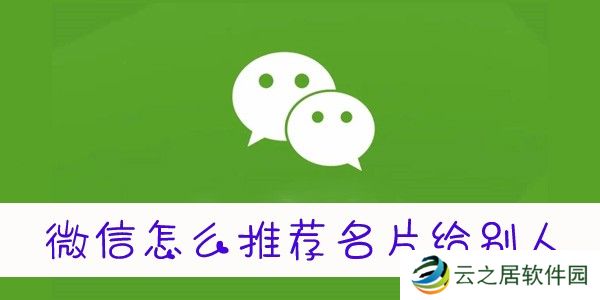 微信怎么推送名片给好友-微信怎么推送好友名片