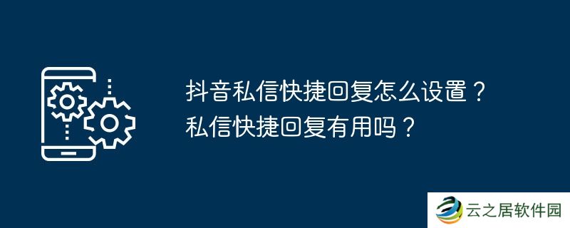 抖音私信快捷回复怎么设置？私信快捷回复有用吗？