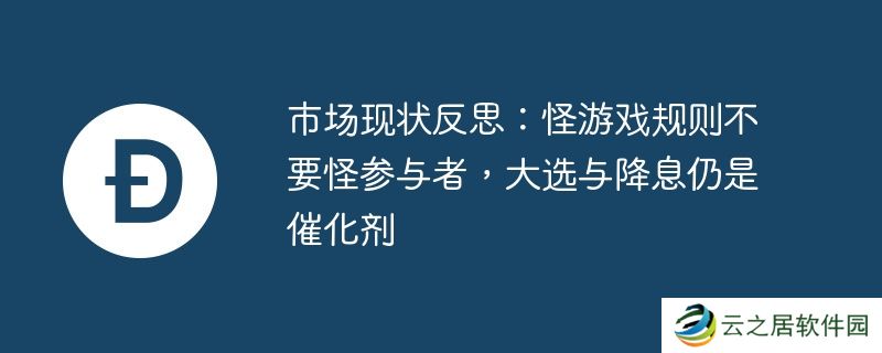 市场现状反思：怪游戏规则不要怪参与者，大选与降息仍是催化剂