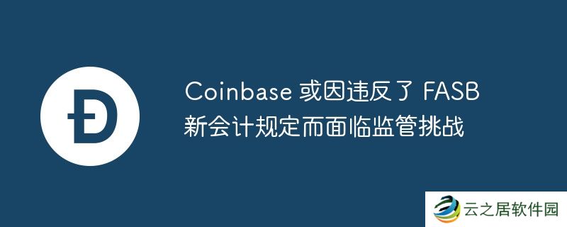 Coinbase 或因违反了 FASB 新会计规定而面临监管挑战